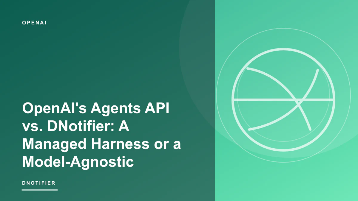 OpenAI's Agents API vs. DNotifier: A Managed Harness or a Model-Agnostic Control Plane?